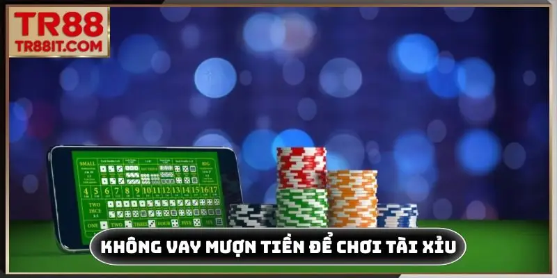 Không vay mượn tiền để chơi tài xỉu